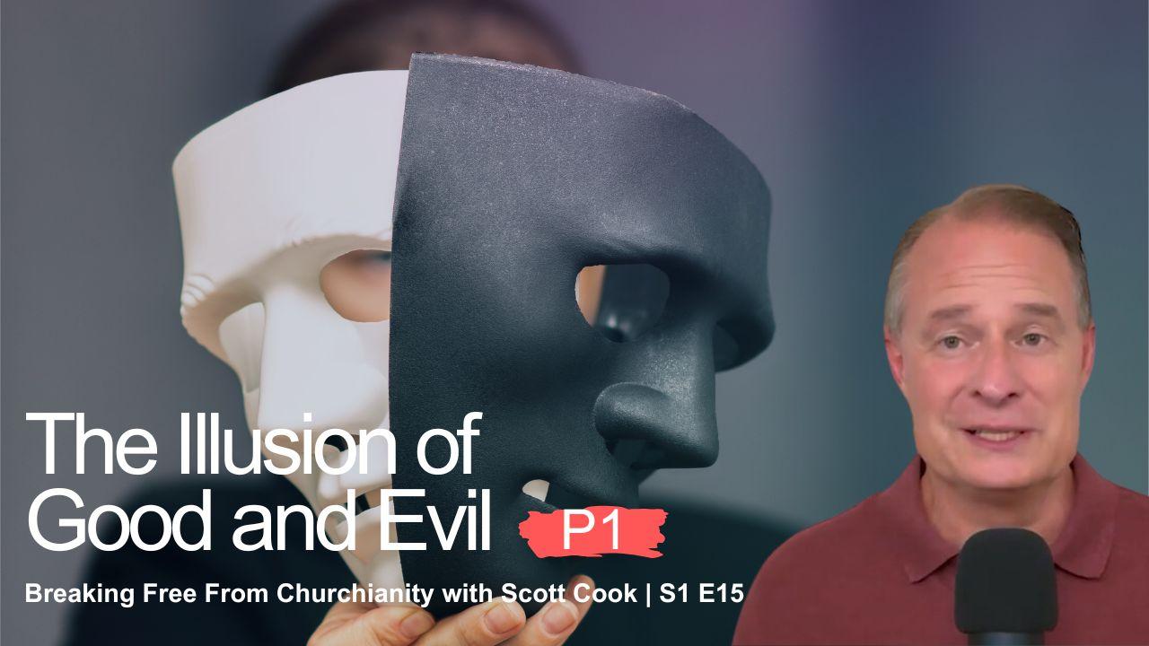 The Illusion of Good and Evil, Pt 1 | Scott Cook Ep15