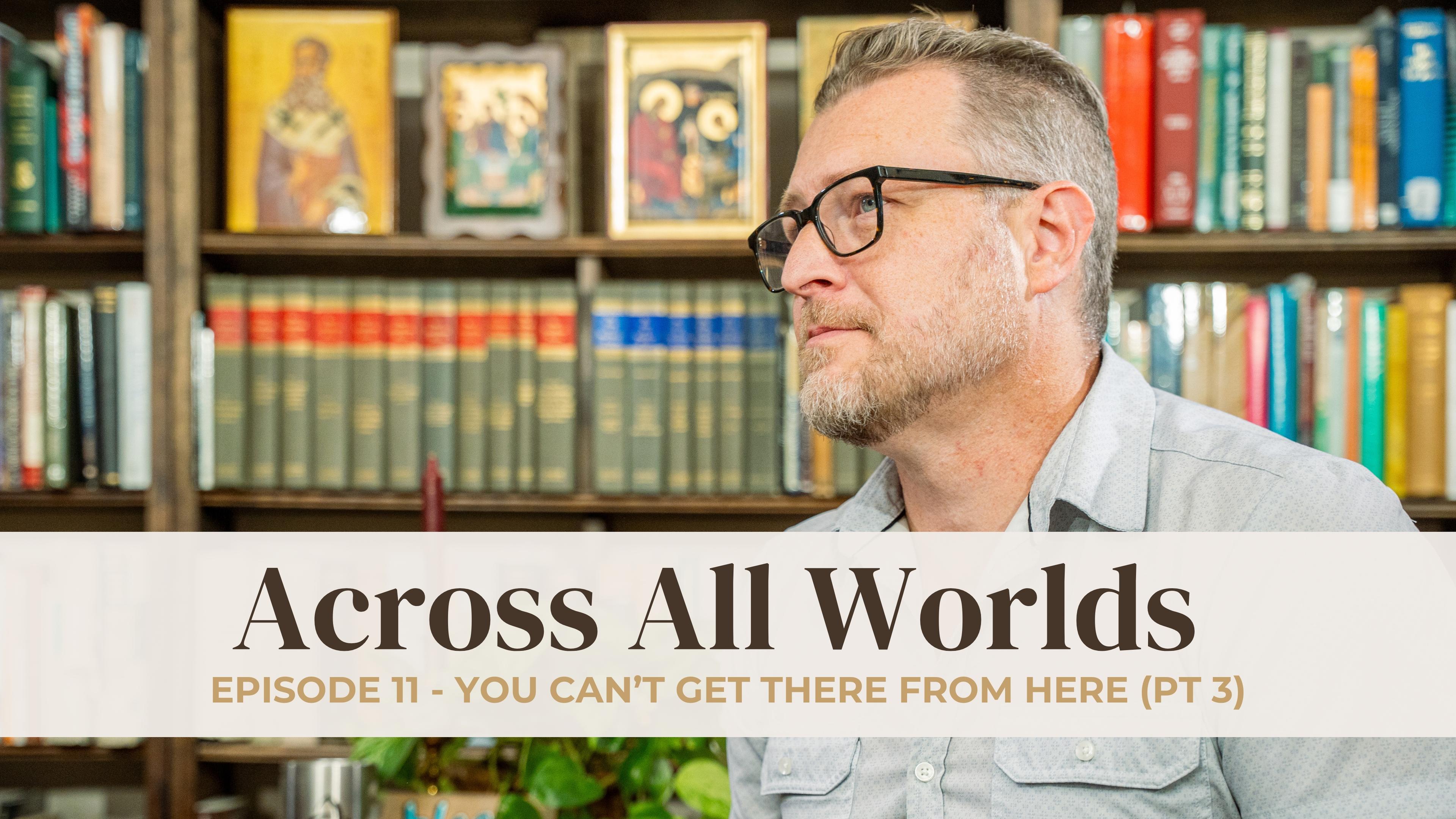 You Can't Get There From Here - Part 3 - EP 11