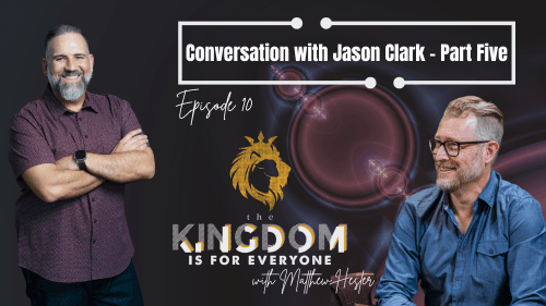 The Kingdom Is For Everyone With Matthew Hester Episode 010