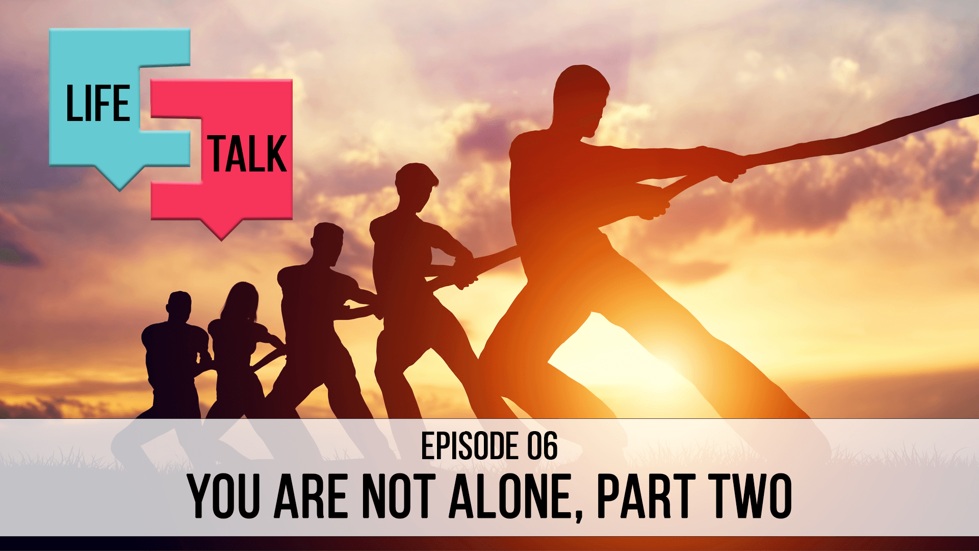 Life Talk | You are Not Alone, Part 2 | EP06