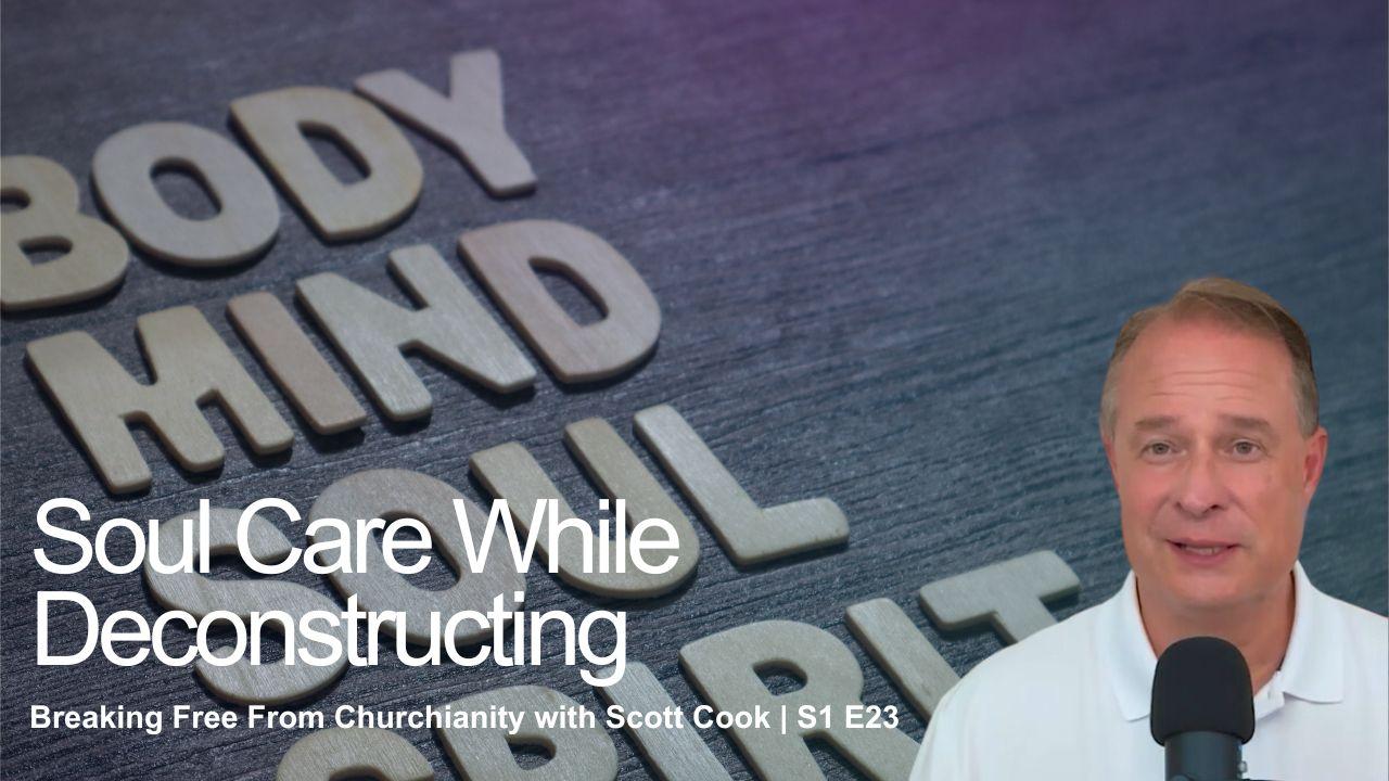 Soul Care While Deconstructing | Scott Cook Ep 23
