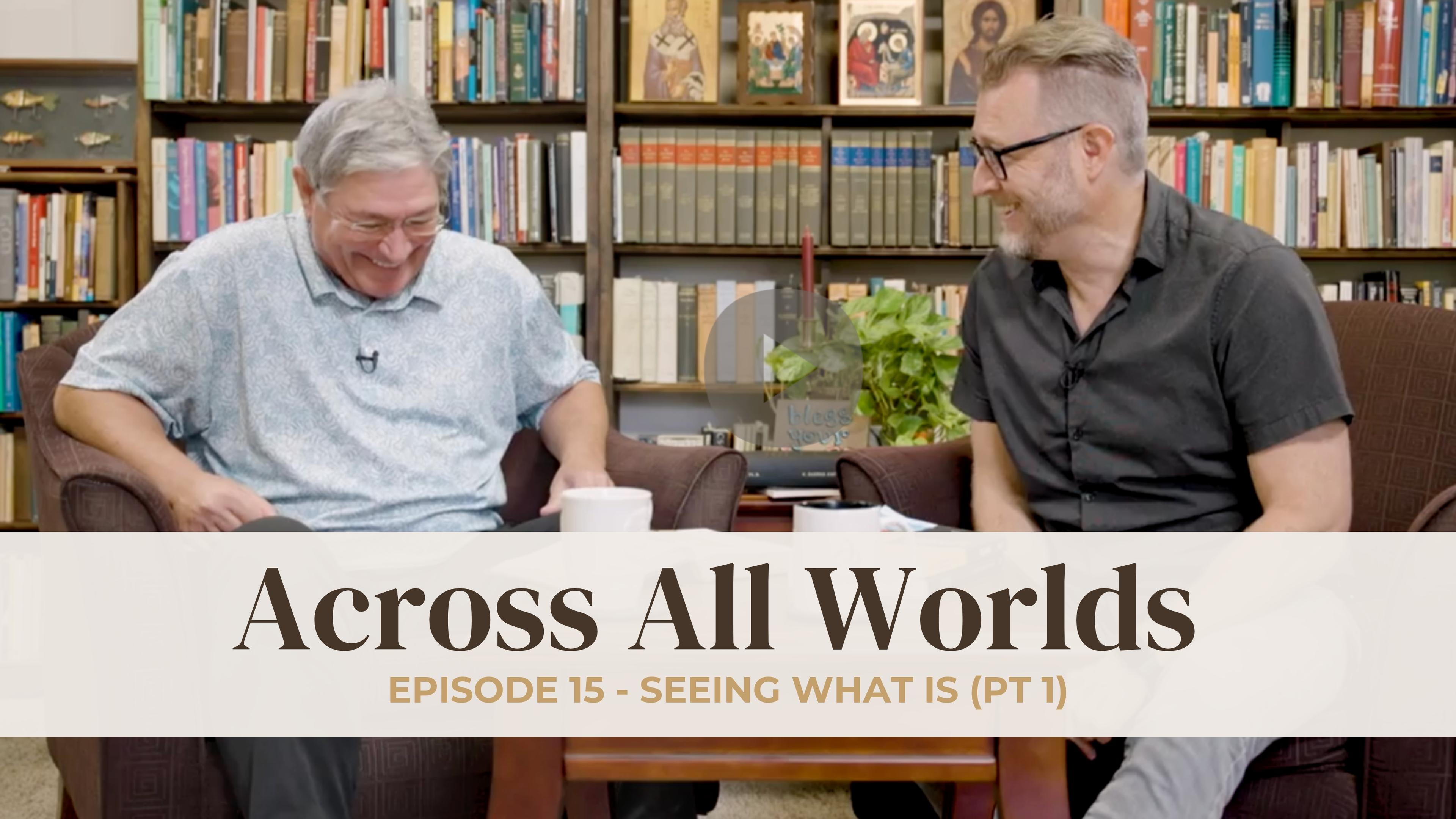 Seeing What Is - Part 1 - EP 15