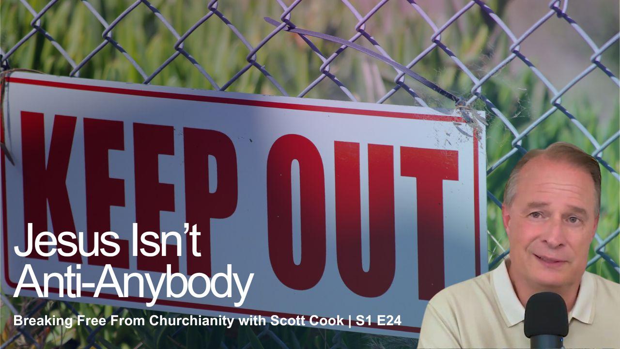 Jesus Isn’t Anti-Anybody | Scott Cook Ep 24