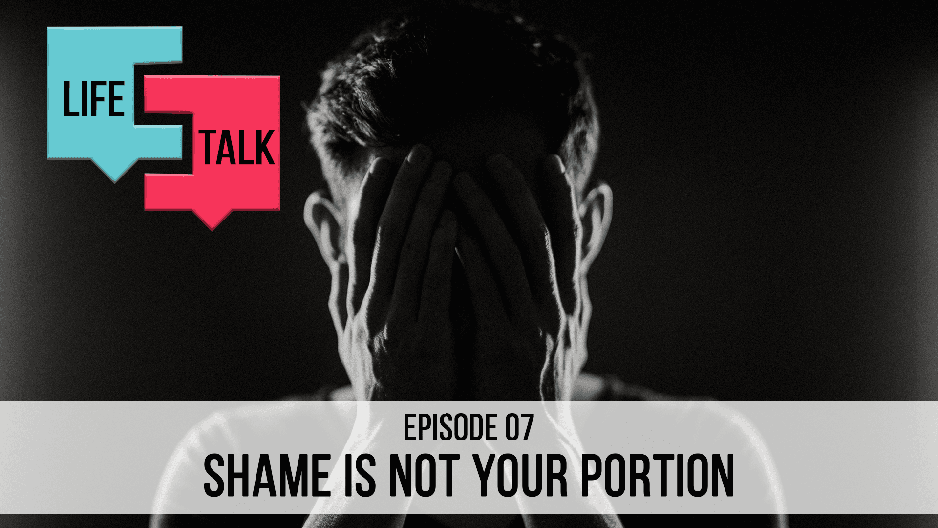 Life Talk | Shame and Condemnation Are Not Your Portion | EP07