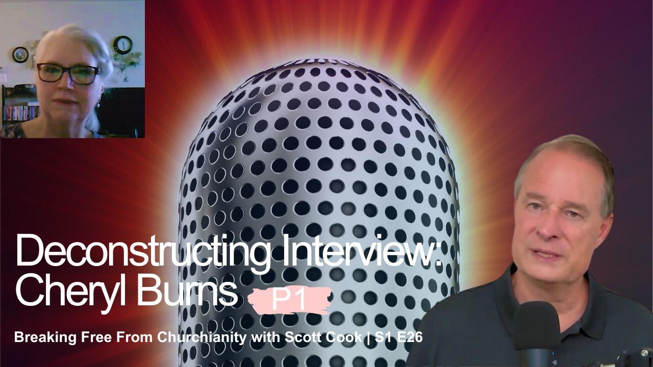 Deconstructing Interview: Cheryl Burns, Pt 1  | Scott Cook Ep 26