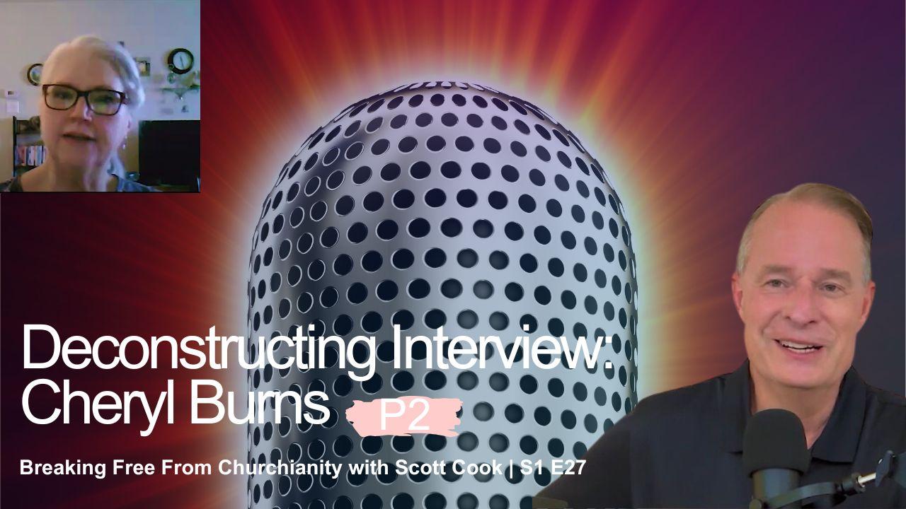 Deconstructing Interview: Cheryl Burns, Pt 2 | Scott Cook Ep 27