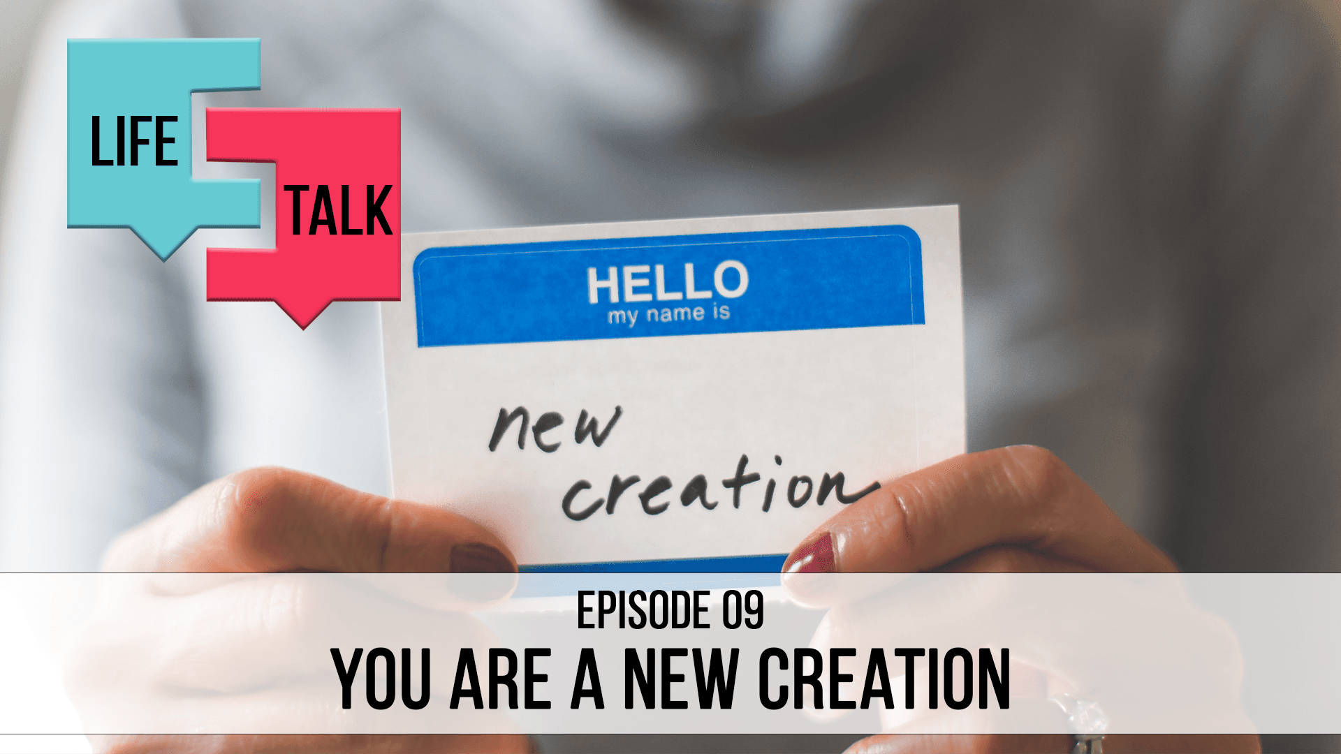 Life Talk | You Are A New Creation | EP09