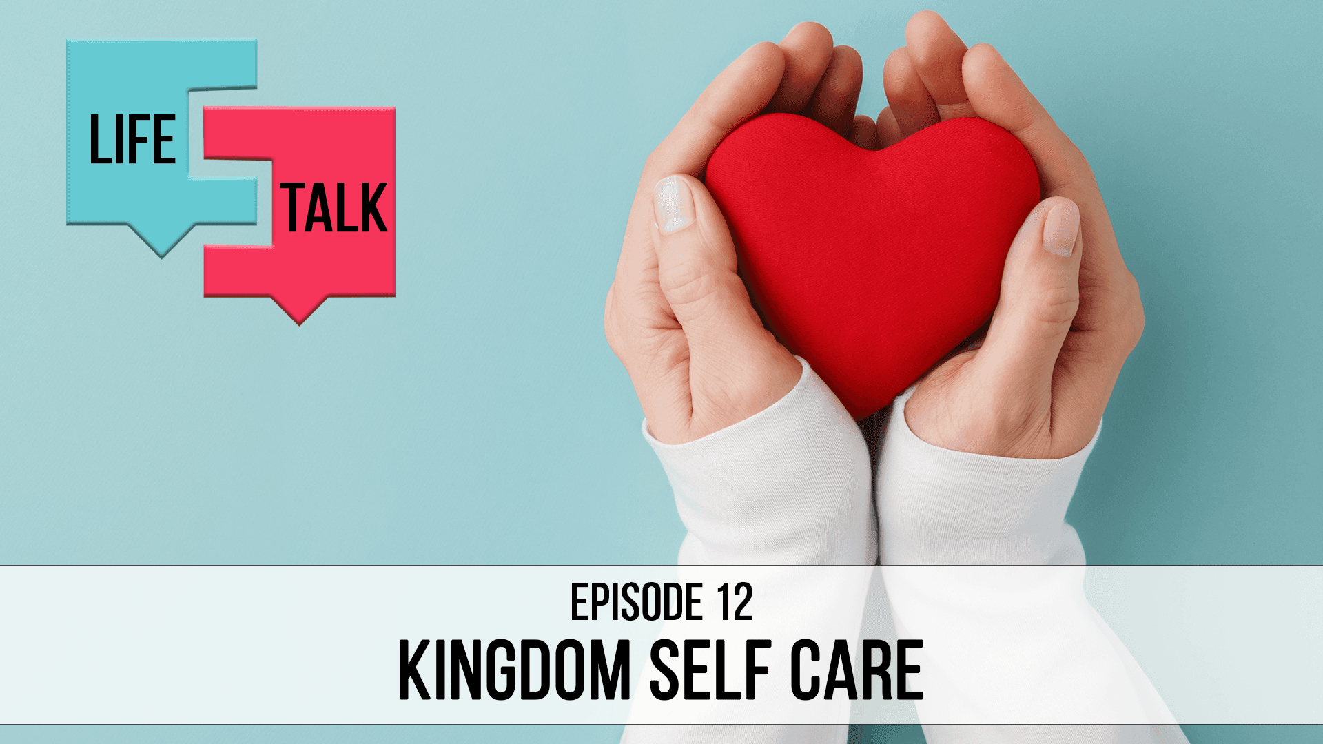 Life Talk | Kingdom Self-Care | EP12
