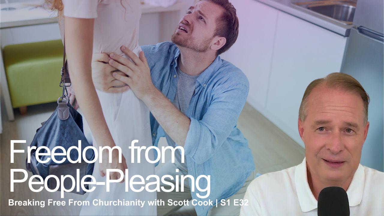 Freedom from People-Pleasing | Scott Cook Ep 32