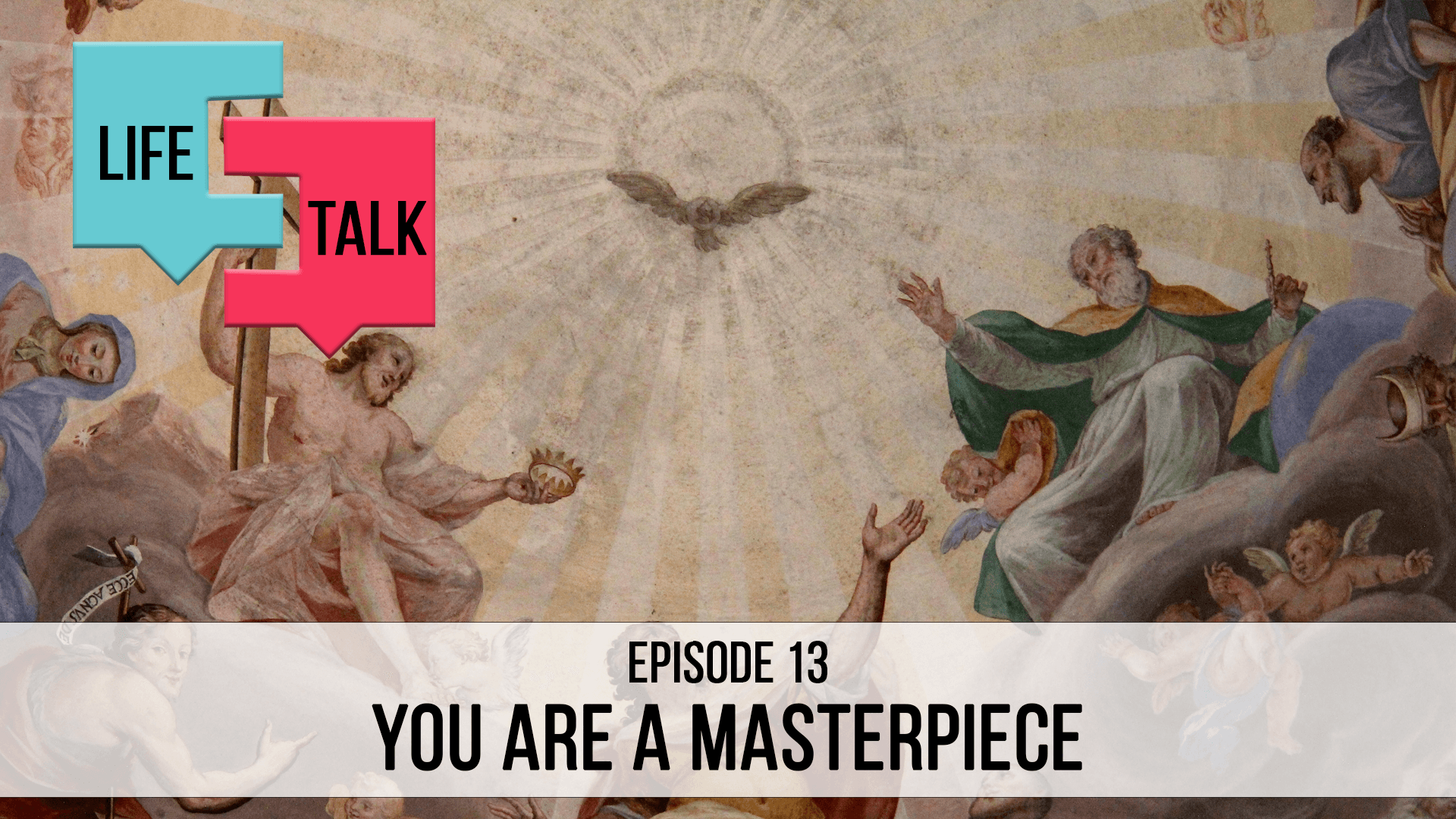 Life Talk | You Are a Masterpiece | EP13