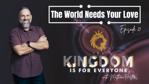 The Kingdom Is For Everyone with Matthew Hester - Episode 23