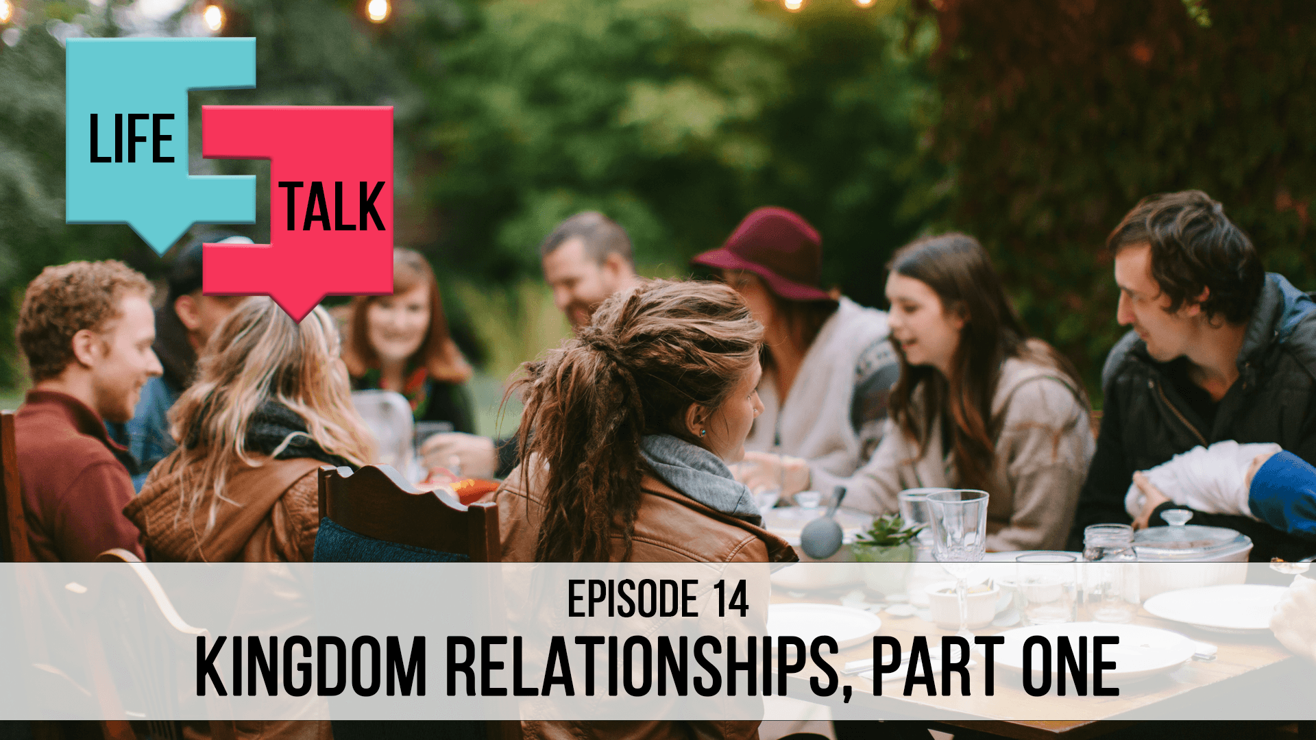 Life Talk | Kingdom Relationships, Part 1 | EP14