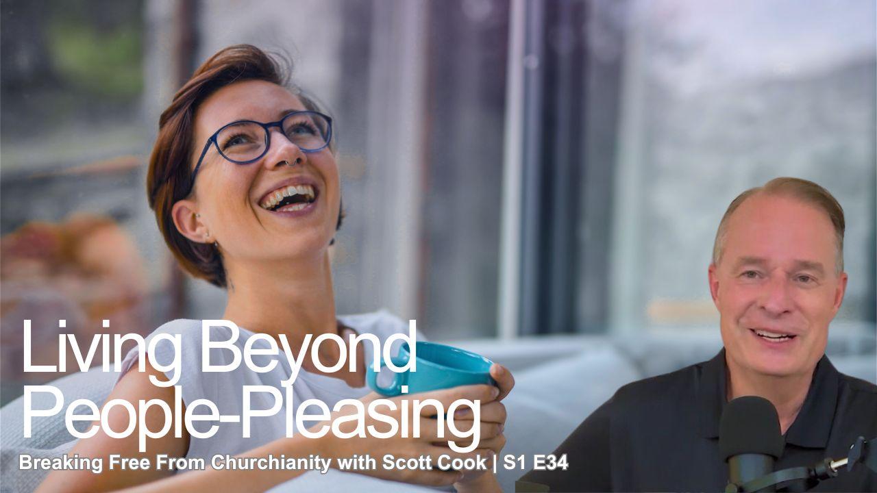 Living Beyond People-Pleasing | Scott Cook Ep 34