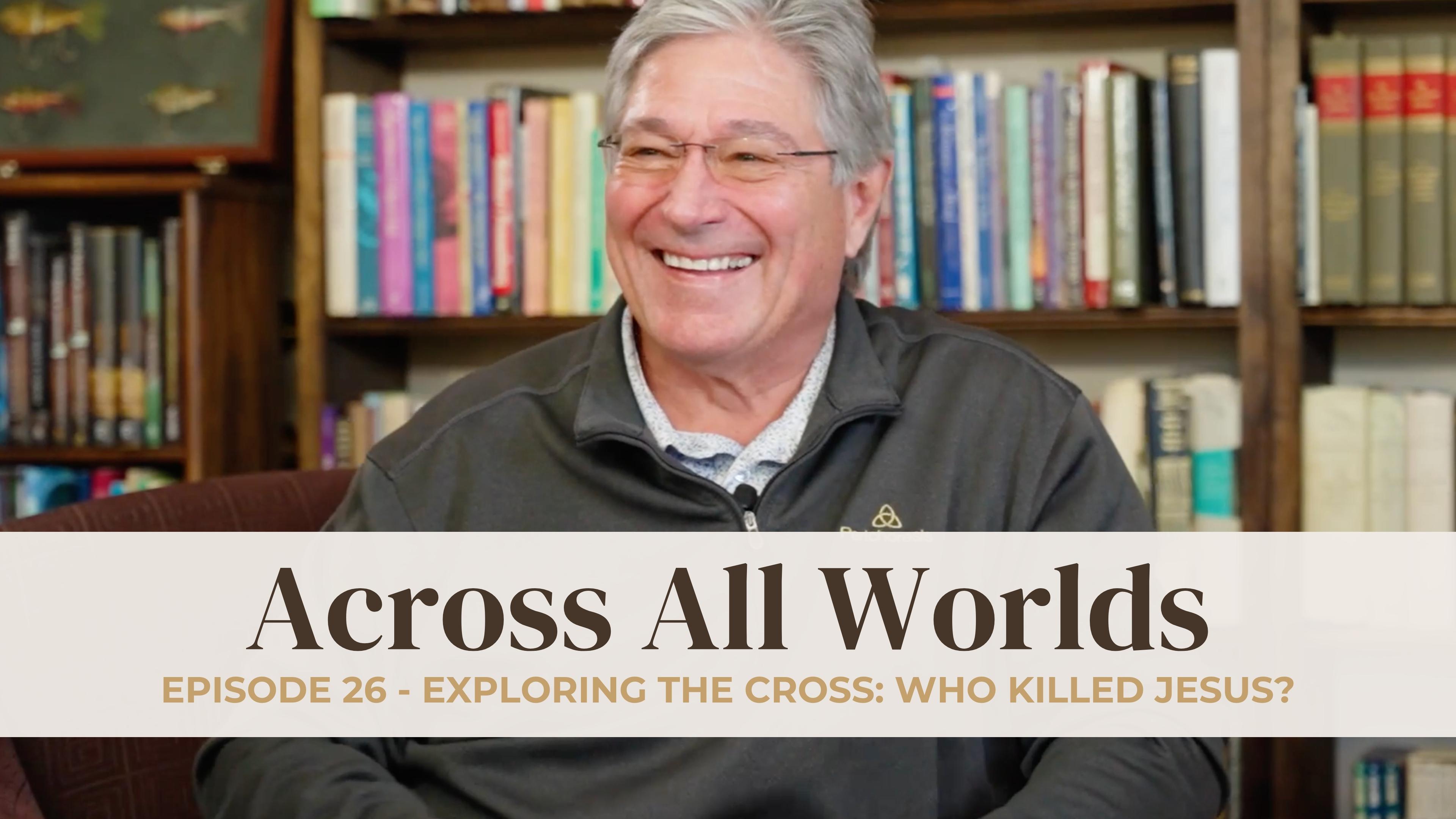 Exploring the Cross: Who Killed Jesus? - Ep - 26