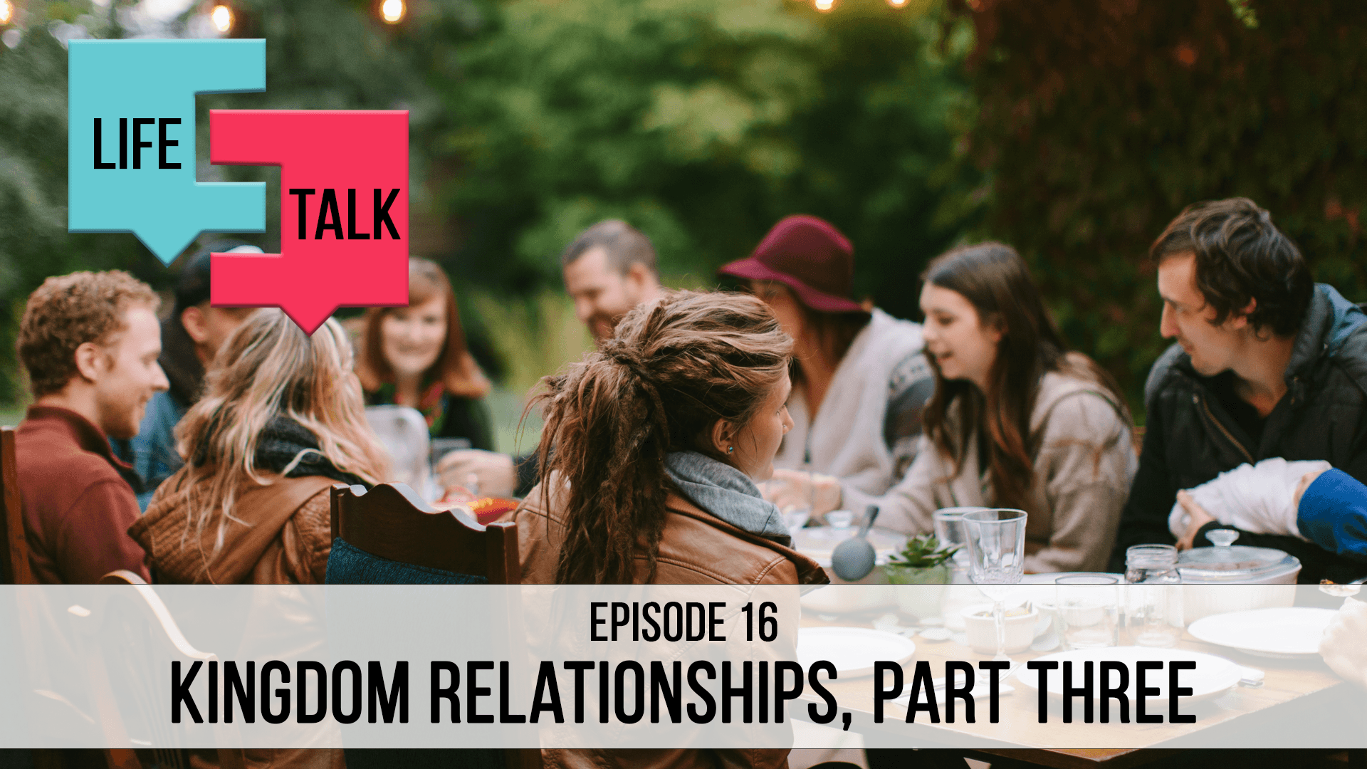Life Talk | Kingdom Relationships, Part 3 | EP16
