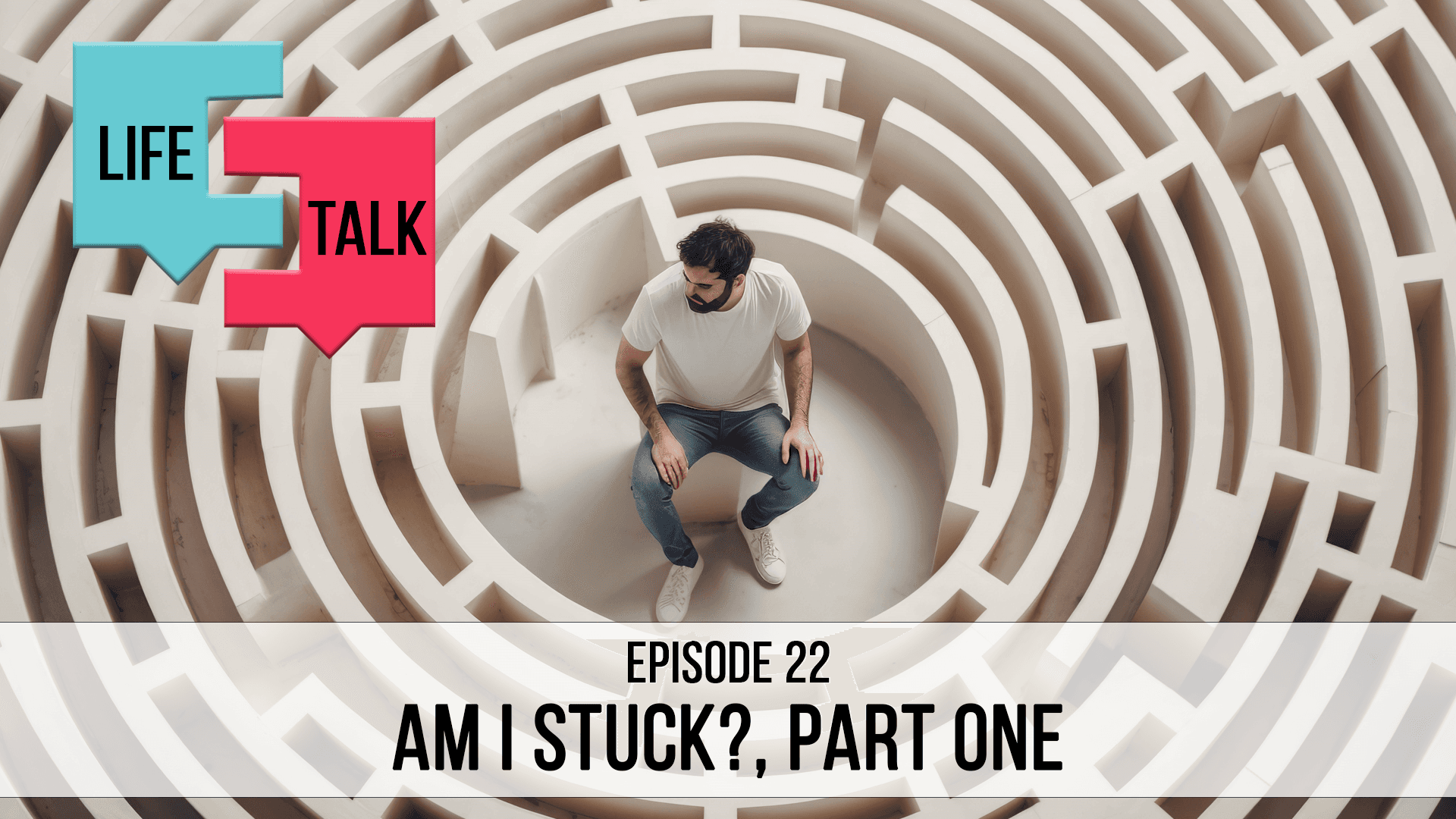 Life Talk | Am I Stuck, Part 1 | EP22