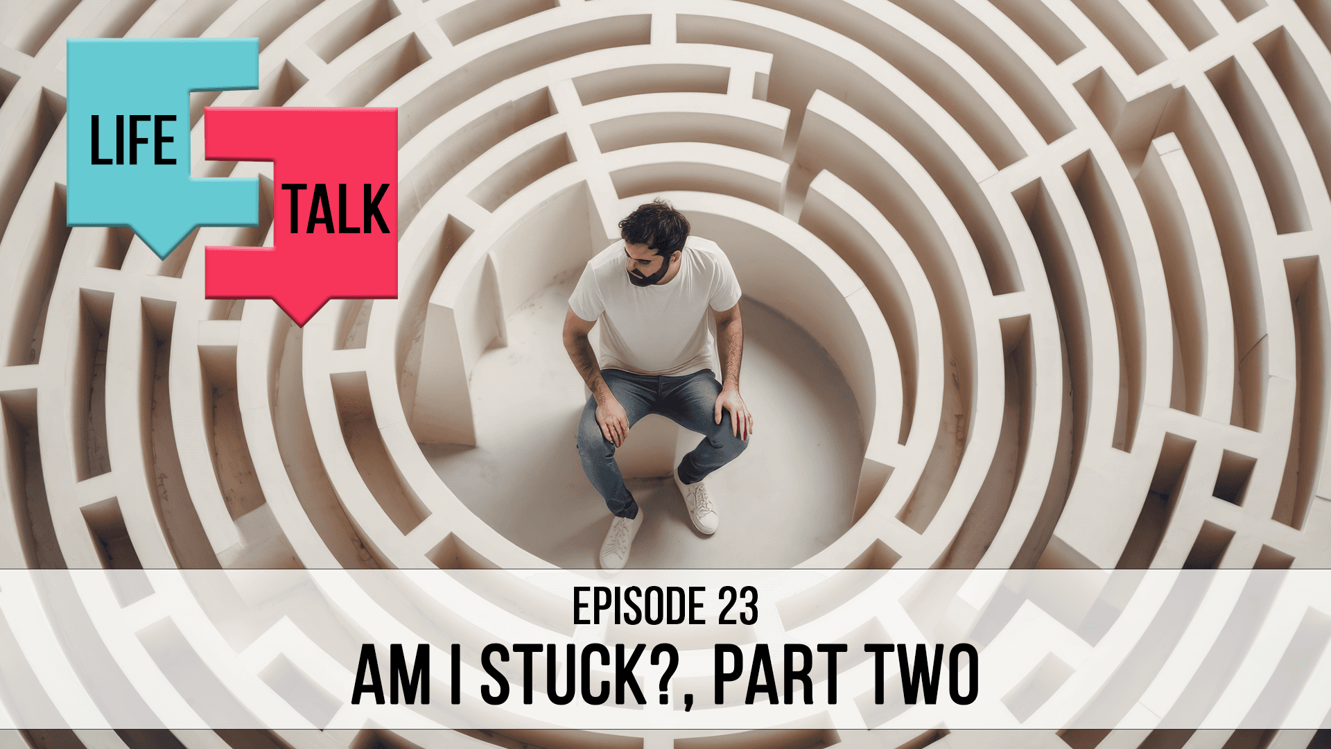 Life Talk | Am I Stuck, Part 2 | EP23