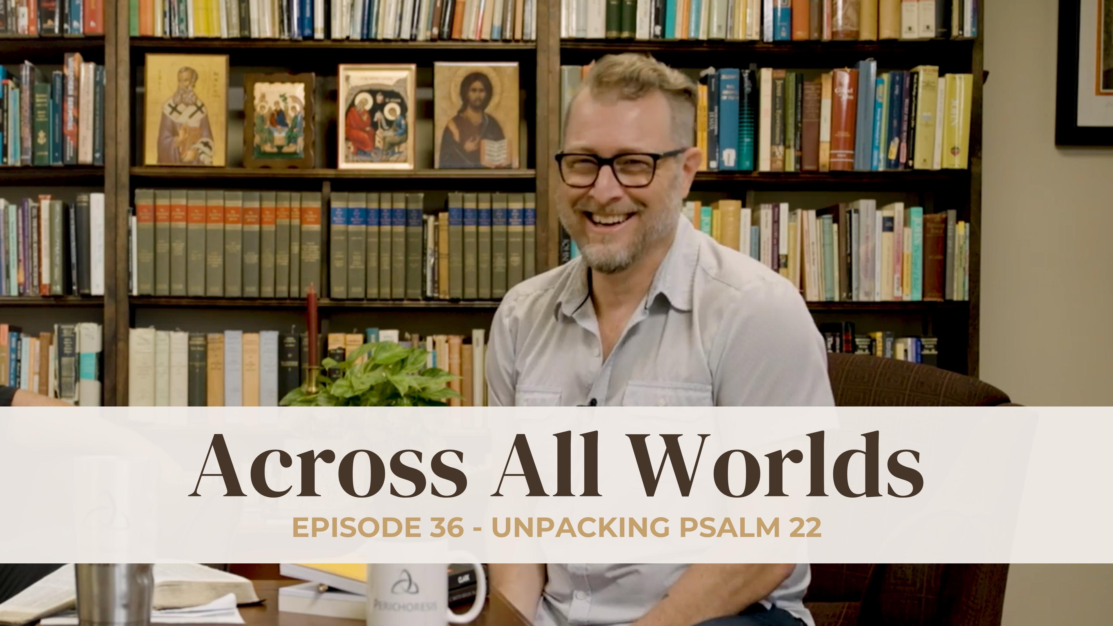 Unpacking Psalm 22 - Ep 36