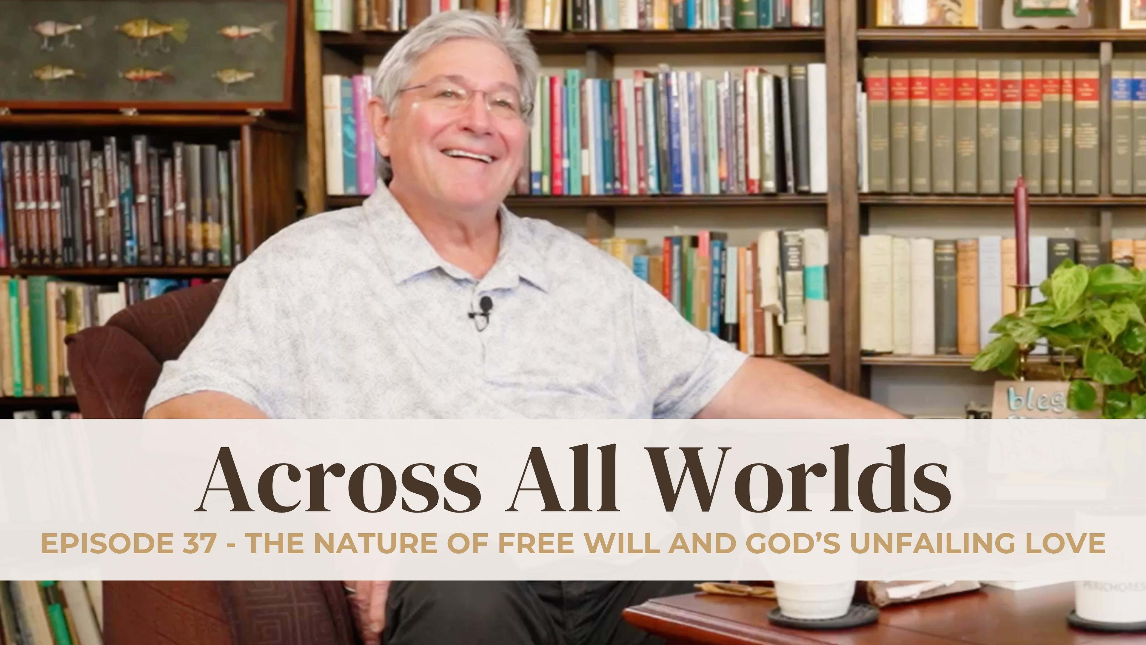 The Nature of Free Will and God’s Unfailing Love - Ep 37