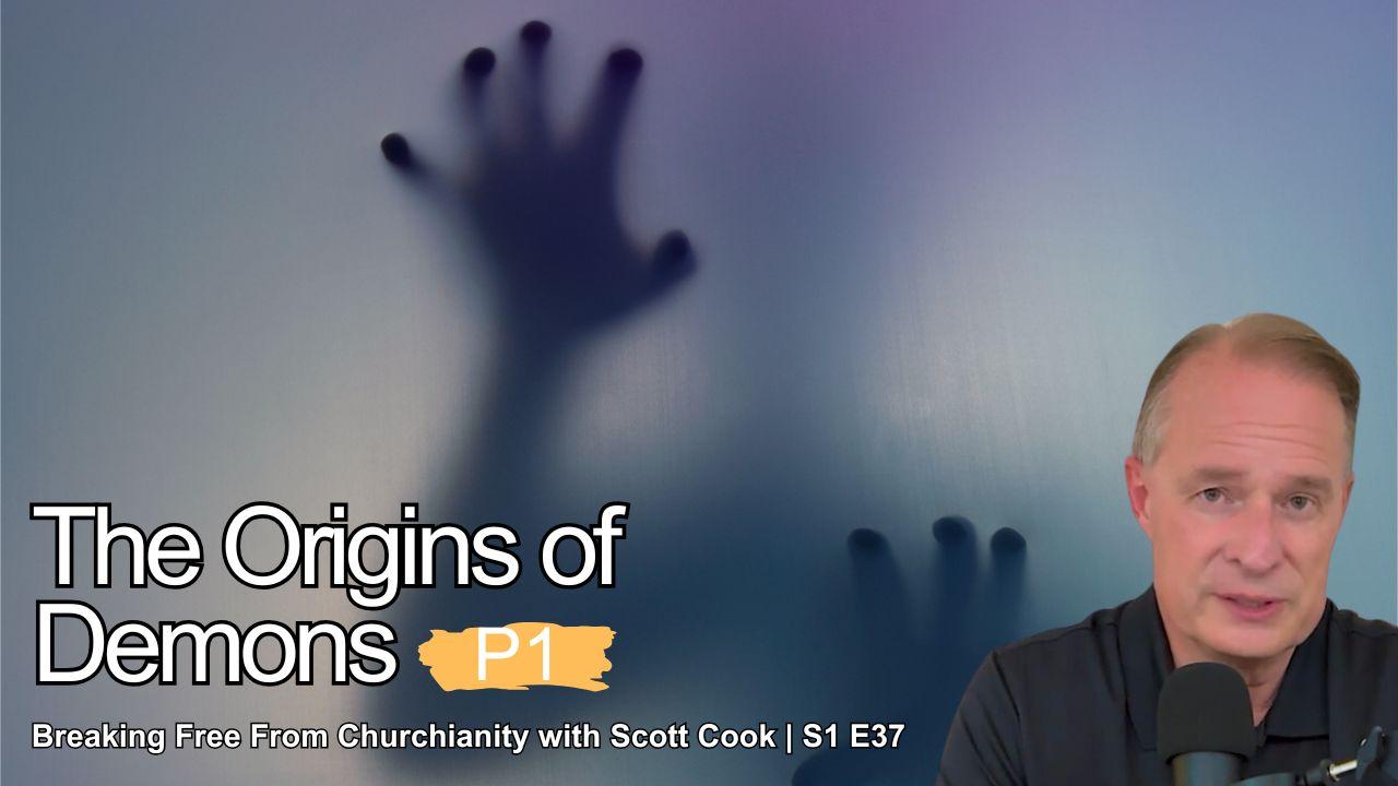 The Origins of Demons, Pt 1 | Scott Cook Ep 37