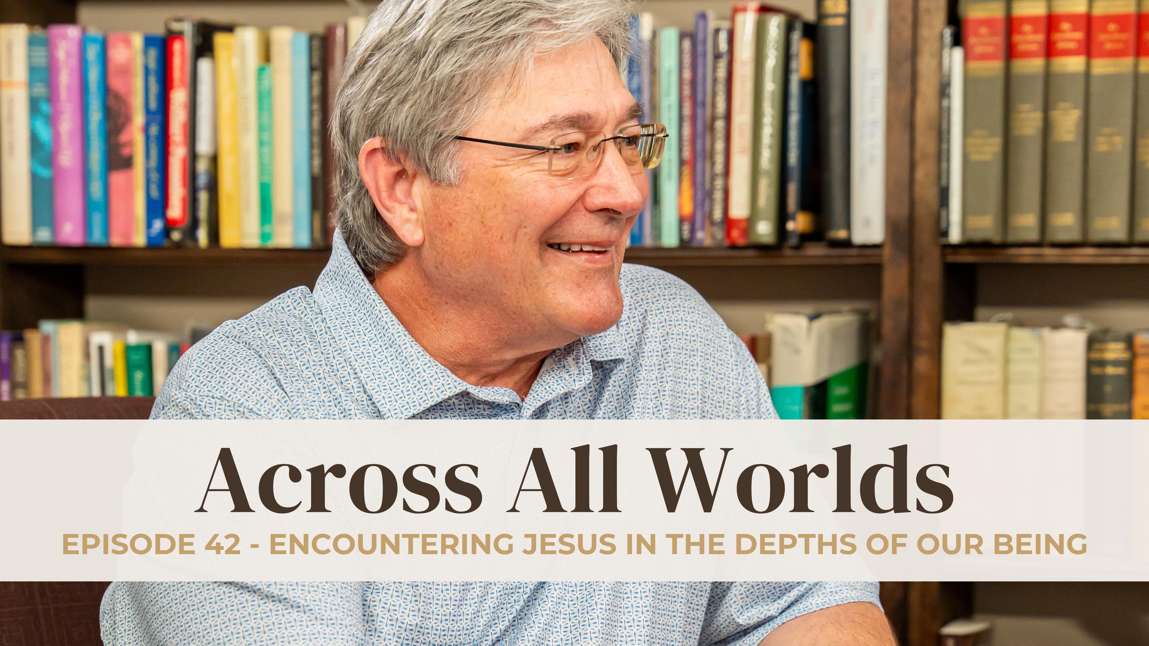 Encountering Jesus in the Depths of Our Being -Ep 42