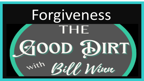 The Good Dirt with Bill Winn Episode 31 Forgiveness & Repentance