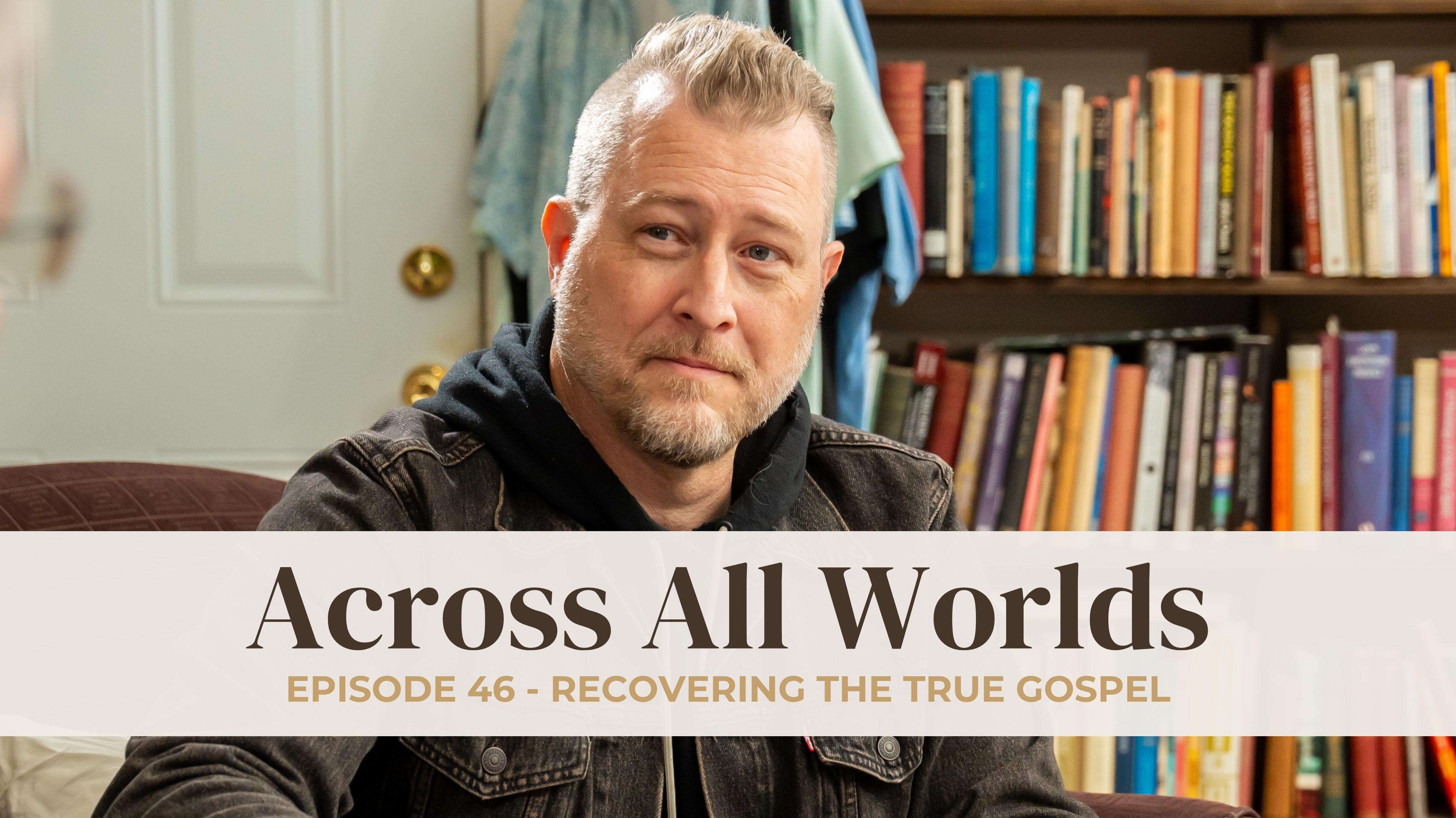 Recovering The True Gospel - Ep 46