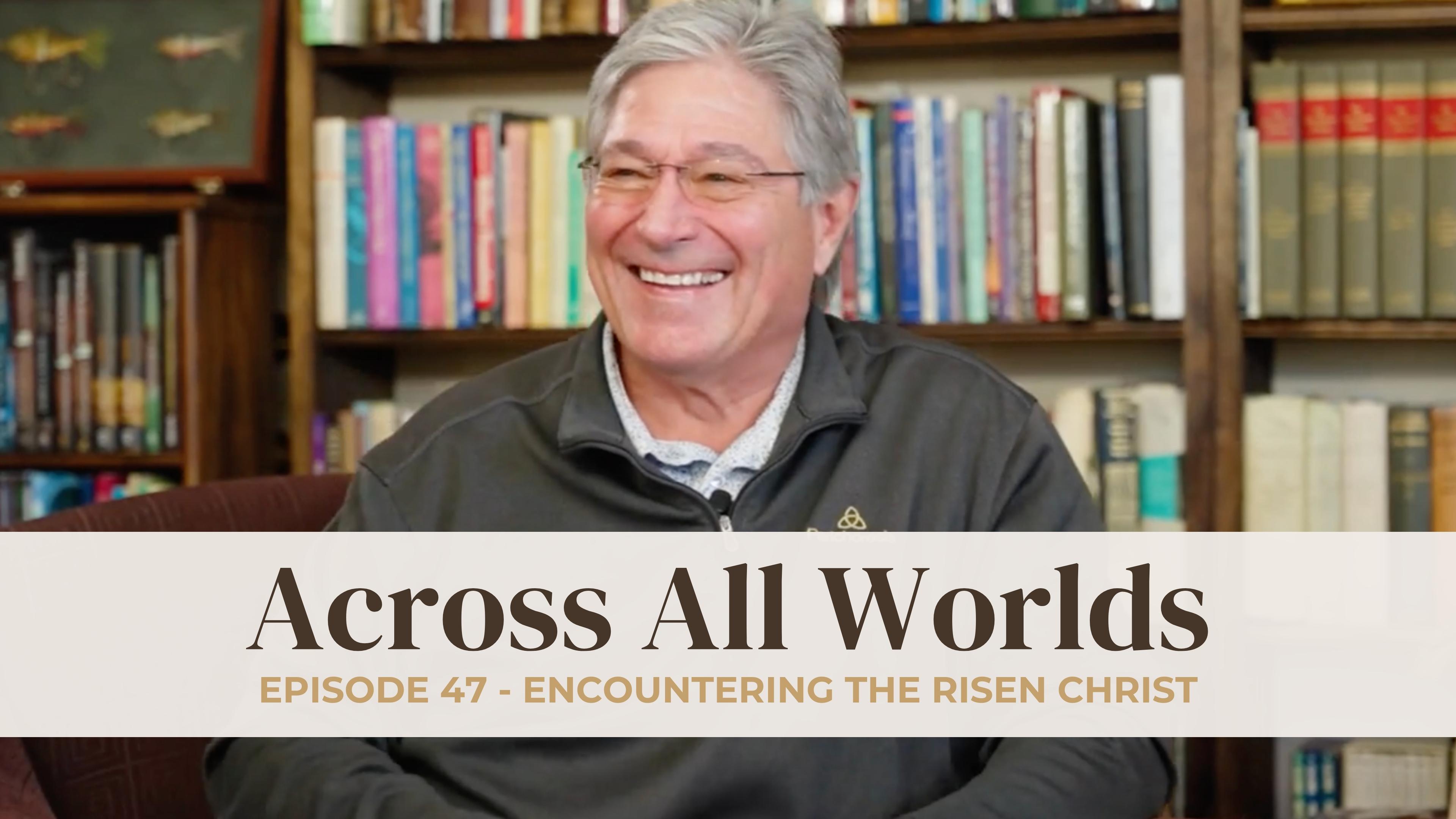 Encountering the Risen Christ - Ep 47