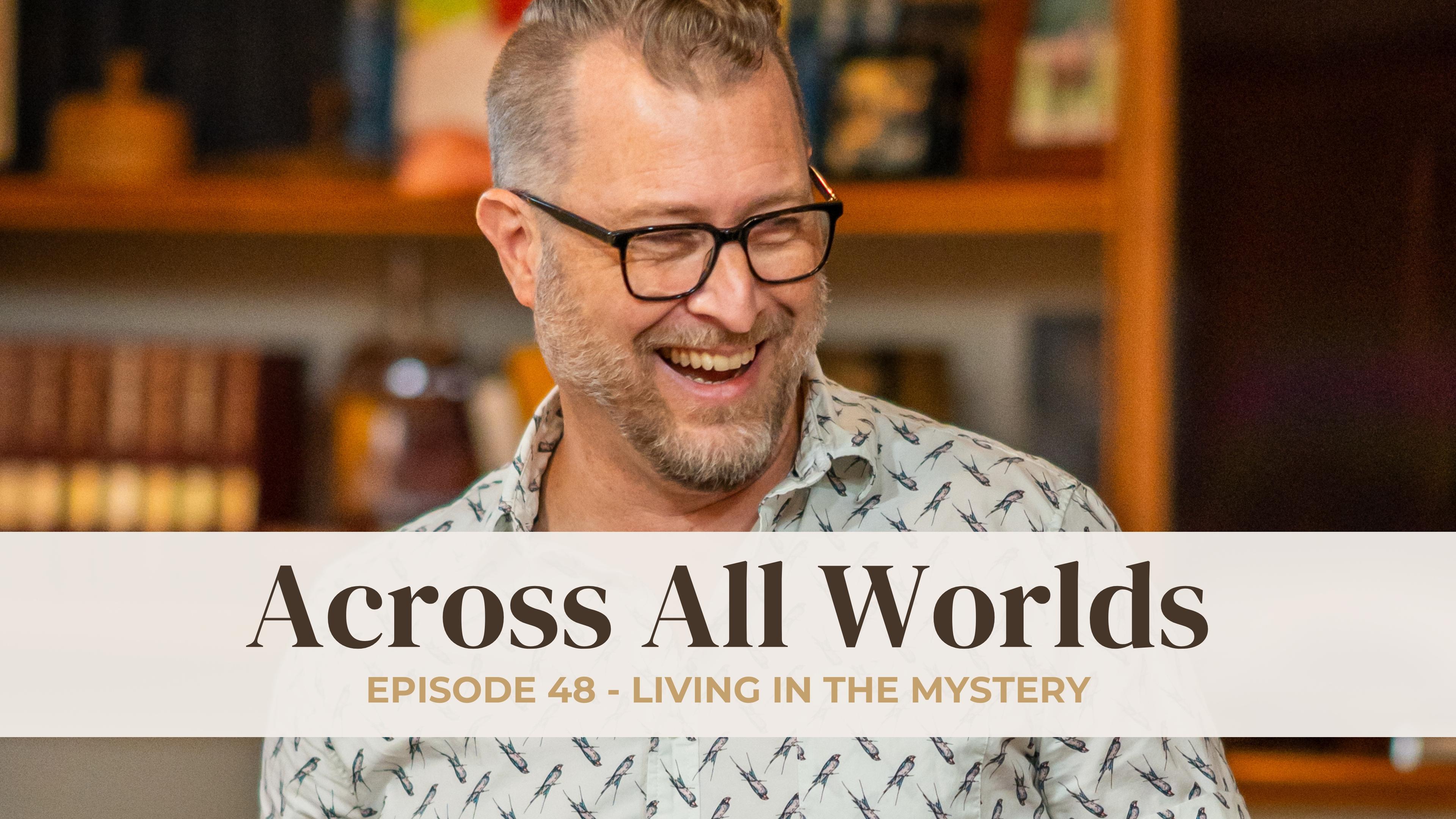 Living In The Mystery - Ep 48