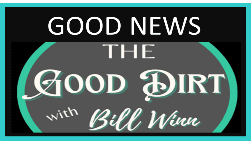 The Good Dirt with Bill Winn Episode 36 Good News