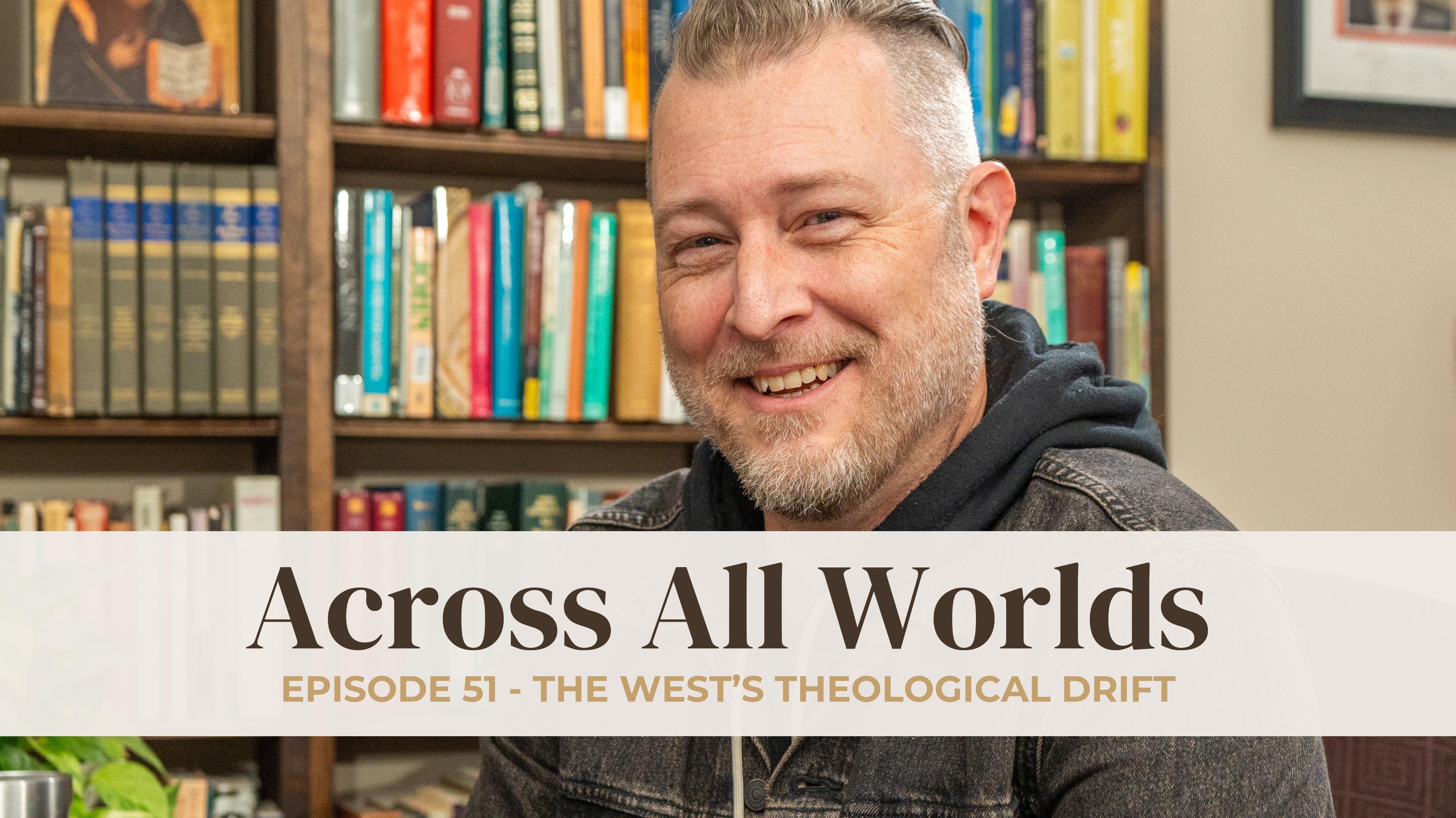 The West’s Theological Drift - Ep 51