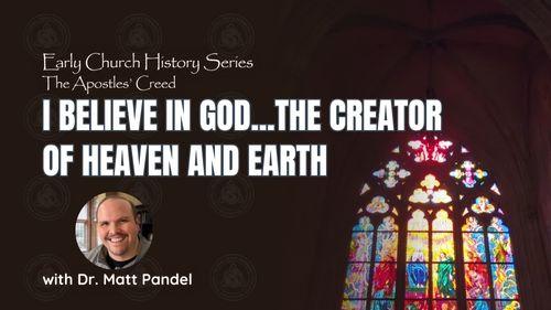 I believe in God...the Creator of Heaven AND Earth (Early Church History Series)