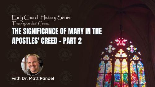 The Significance of Mary in The Apostles' Creed - Part 2 (Early Church History Series)