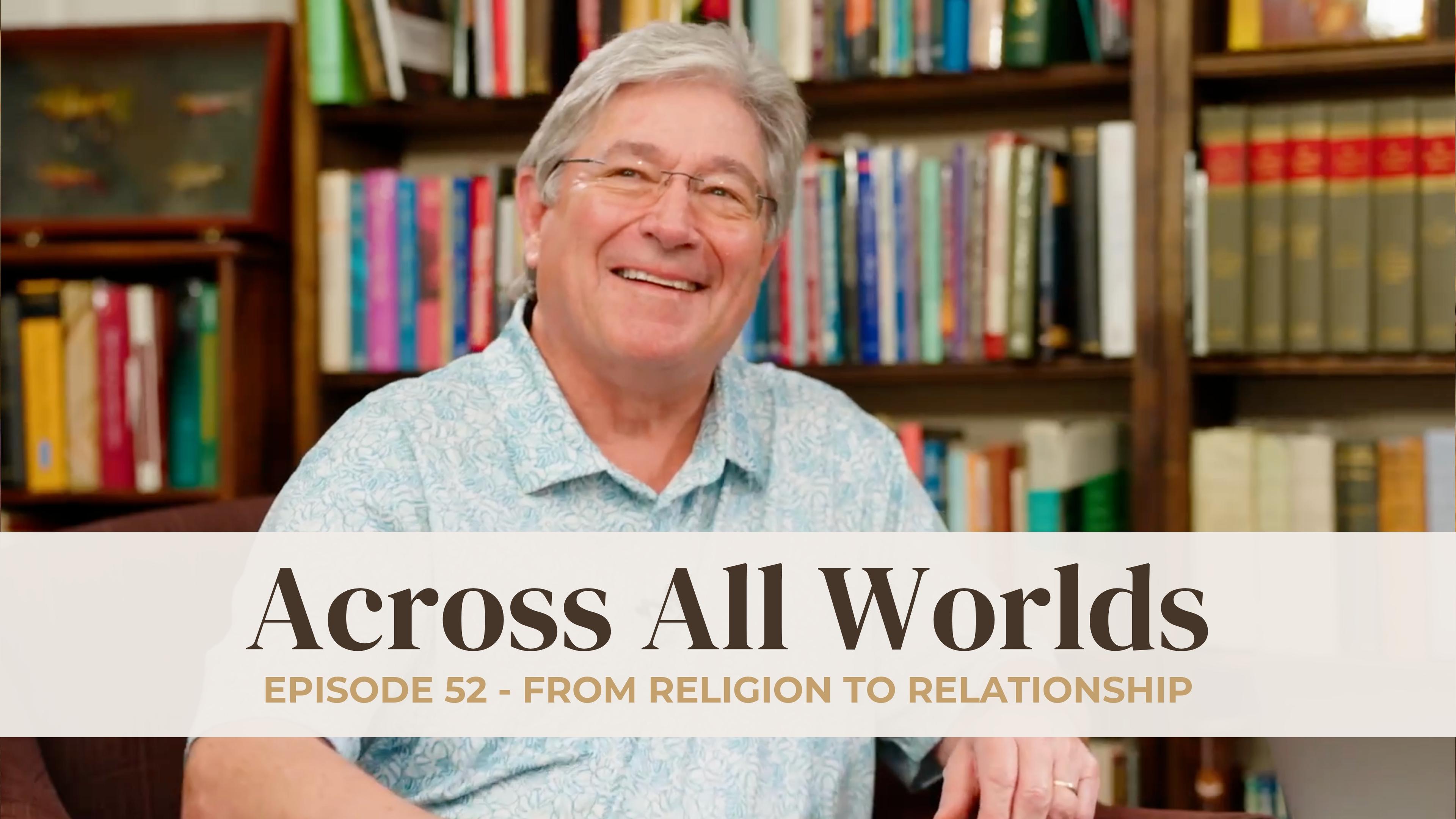 From Religion to Relationship - Ep 52