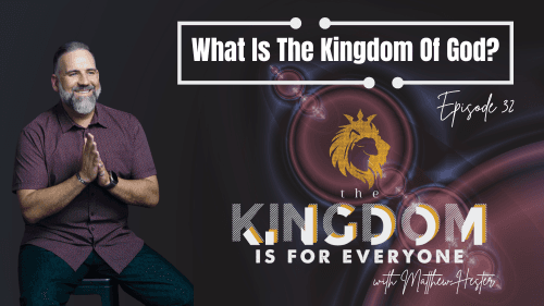 The Kingdom Is For Everyone with Matthew Hester - Episode 32