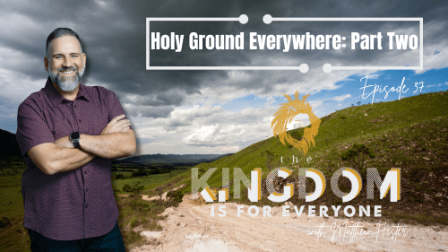 The Kingdom Is For Everyone with Matthew Hester - Episode 37