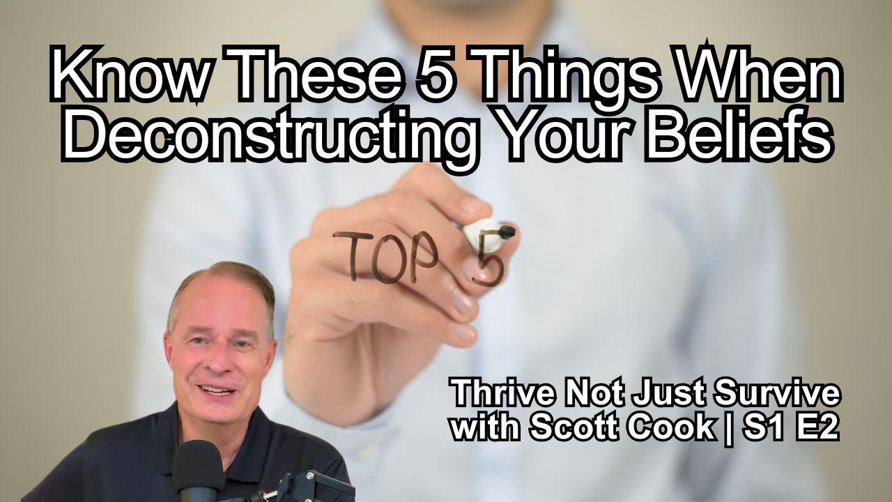 Know These 5 Things When Deconstructing Your Beliefs | Scott Cook Ep 2