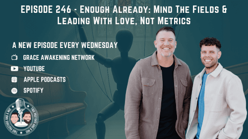 2 Pastors And A Mic - Enough Already: Mind The Fields & Leading With Love, Not Metrics (From Podcast Episode 246)