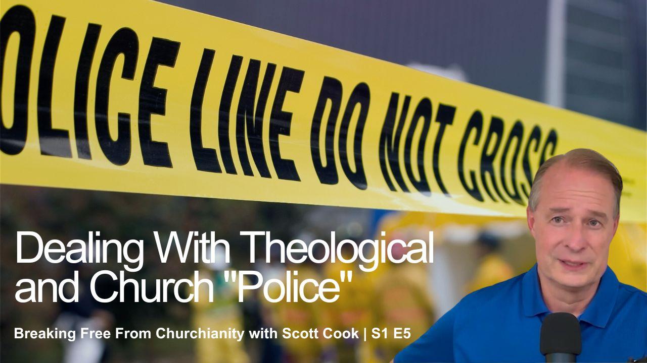Dealing with Theological and Church Police | Scott Cook Ep 5