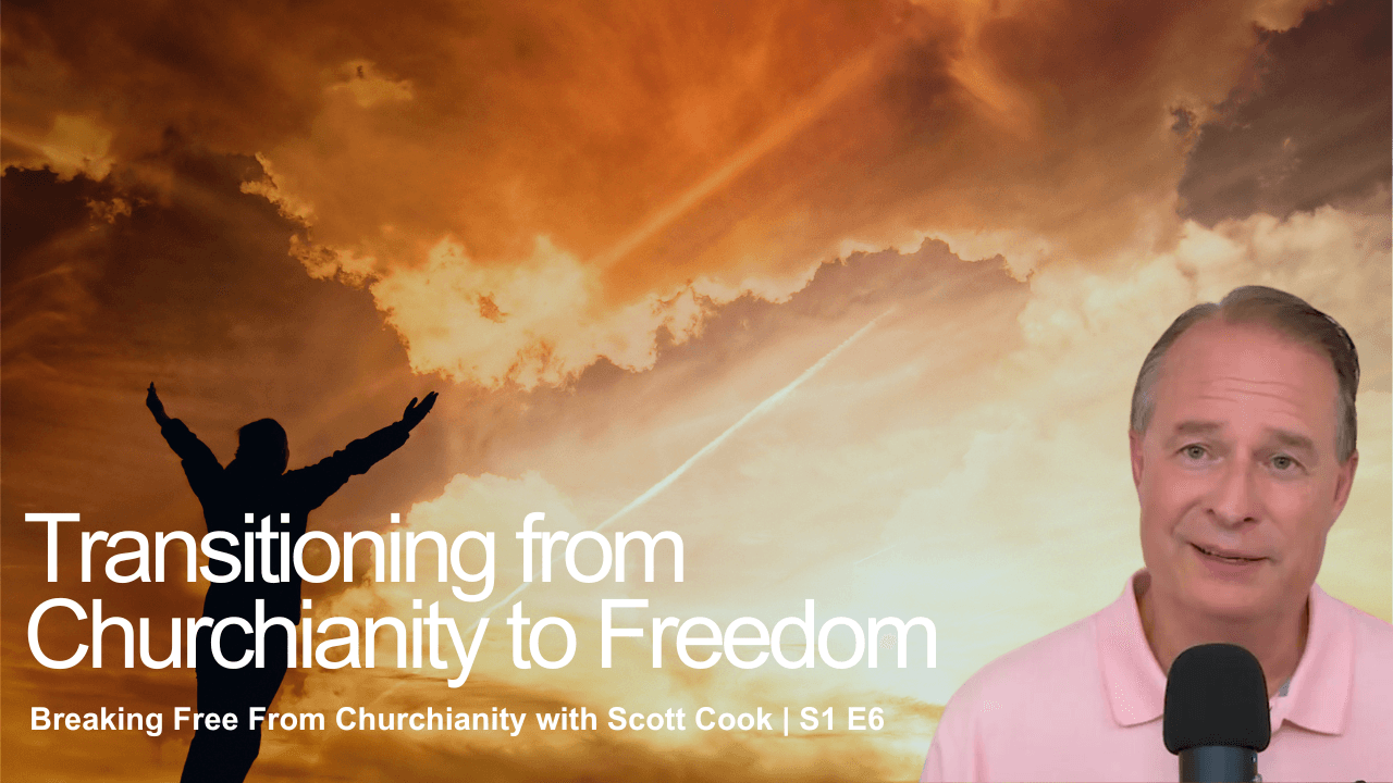 Transitioning from Churchianity to Spiritual Freedom | Scott Cook Ep 6