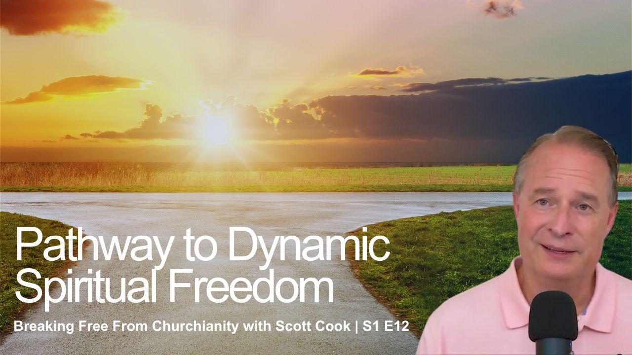 The Pathway to Dynamic Spiritual Freedom | Scott Cook Ep12
