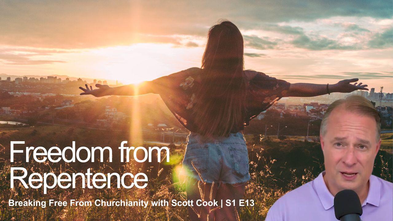 Freedom from Repentance | Scott Cook Ep13
